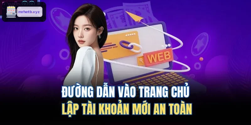 Hướng dẫn truy cập trang chủ để lập tài khoản an toàn