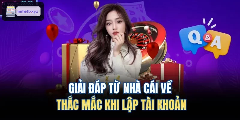 Nhà cái giải đáp thắc mắc về quy trình đăng ký tài khoản