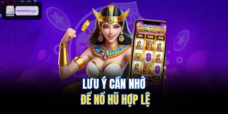 Lưu ý quan trọng để nổ hũ hợp lệ