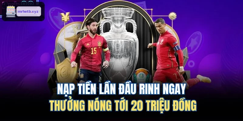 Khuyến mãi nạp tiền lần đầu hấp dẫn với phần thưởng lên tới 20 triệu đồng