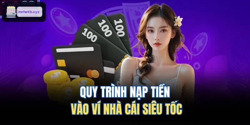 Quy trình nạp tiền vào ví nhà cái cực nhanh